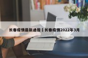 长春疫情最新通报›长春疫情2022年3月